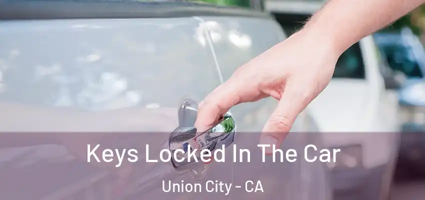  Keys Locked In The Car Union City - CA